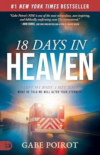18 Days in Heaven: I Left My Body. I Met Jesus. What He Told Me Will Alter Your