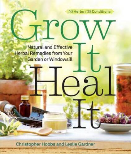 Grow It, Heal It: Natural and Effective Herbal Remedies from Your Ga – VERY GOOD