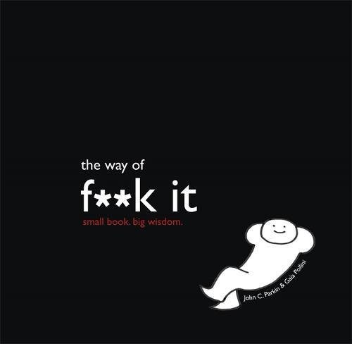 THE WAY OF FUCK IT: SMALL BOOK. BIG WISDOM. By John Parkin – Hardcover **Mint**