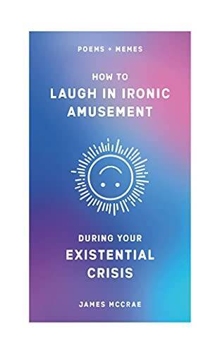 How to Laugh in Ironic Amusement During Your Existential Crisis – GOOD