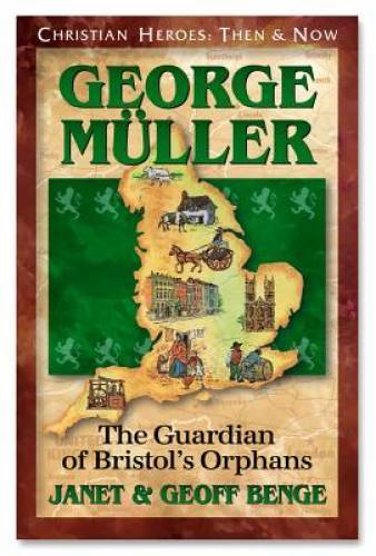 George Muller: The Guardian of Bristol’s Orphans (Christian Heroes: Then – GOOD