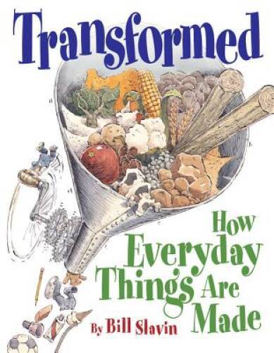 Transformed: How Everyday Things Are Made – Paperback By Slavin, Bill – GOOD