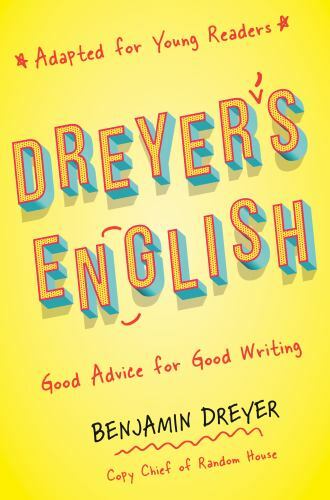 Dreyer’s English : Good Advice for Good Writing (Adapted for Young Readers), …