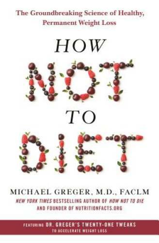 How Not to Diet: The Groundbreaking Science of Healthy, Permanent Weig – GOOD