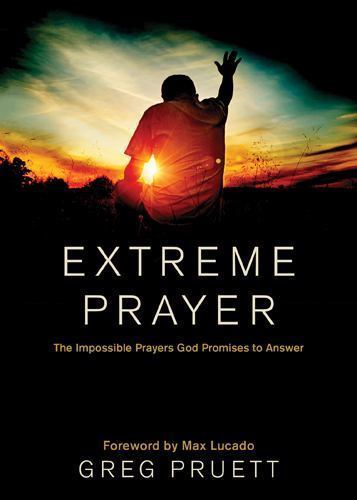 Extreme Prayer: The Impossible Prayers God Promises to Answer by Pruett, Greg