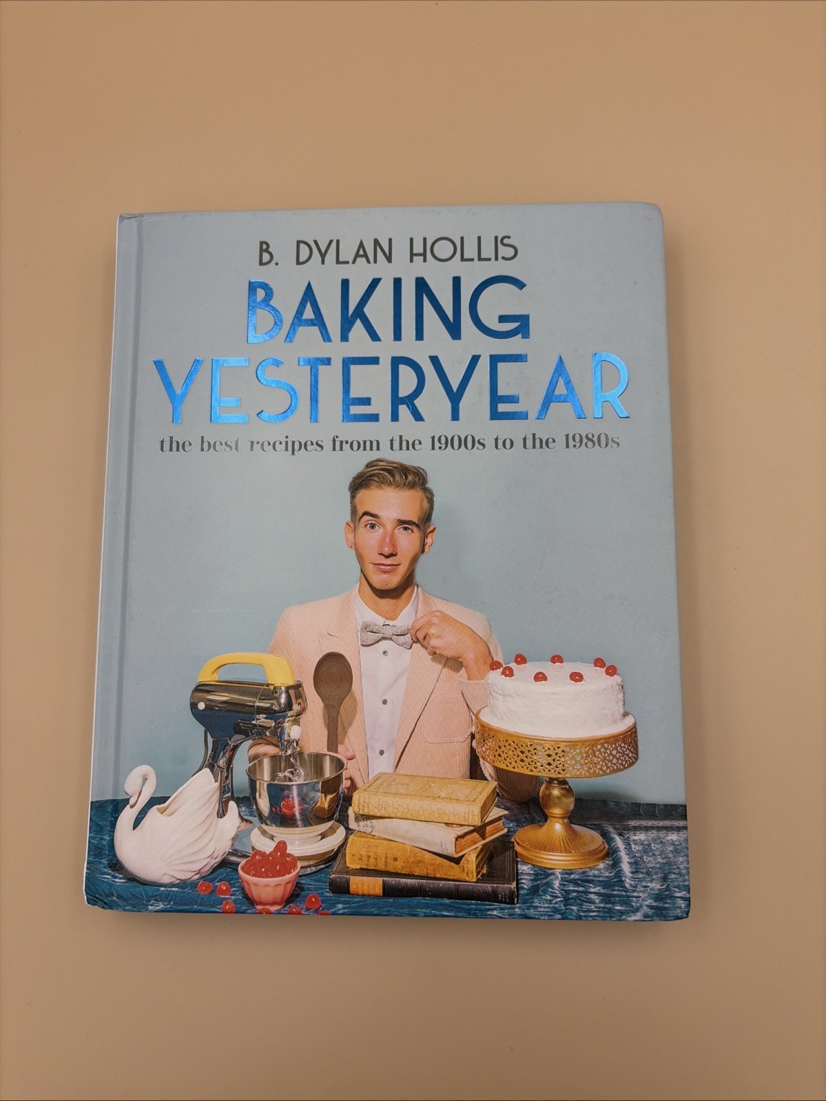 Baking Yesteryear By B. Dylan Hollis: Best Recipes from 1900s-1980s NEW Hardback