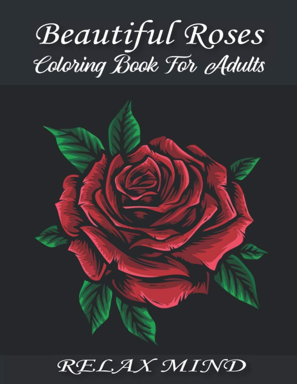 Beautiful Roses Coloring Book For Adults: An Adult Coloring Book with Rose Flowe
