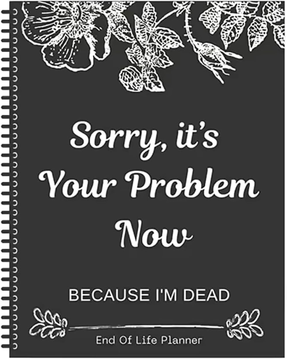 Sorry it’s Your Problem Now Because I’m Dead: Funny End of life planner