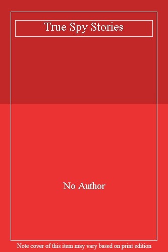 TRUE SPY STORIES By NO AUTHOR