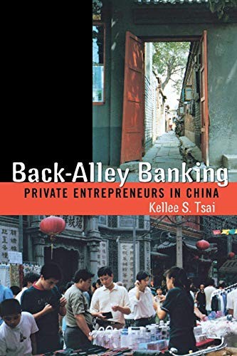 Back-Alley Banking: Private Entrepreneurs in China by Kellee S. Tsai