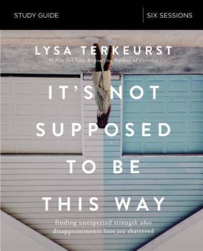 It’s Not Supposed to Be This Way Study Guide: Finding Unexpected Strength – GOOD