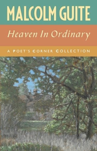 Heaven in Ordinary: A Poet’s Corner Collection by Malcolm Guite: New